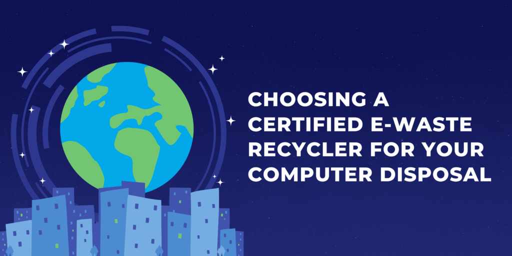 Choosing a Certified E-Waste Recycler for Your Computer Disposal