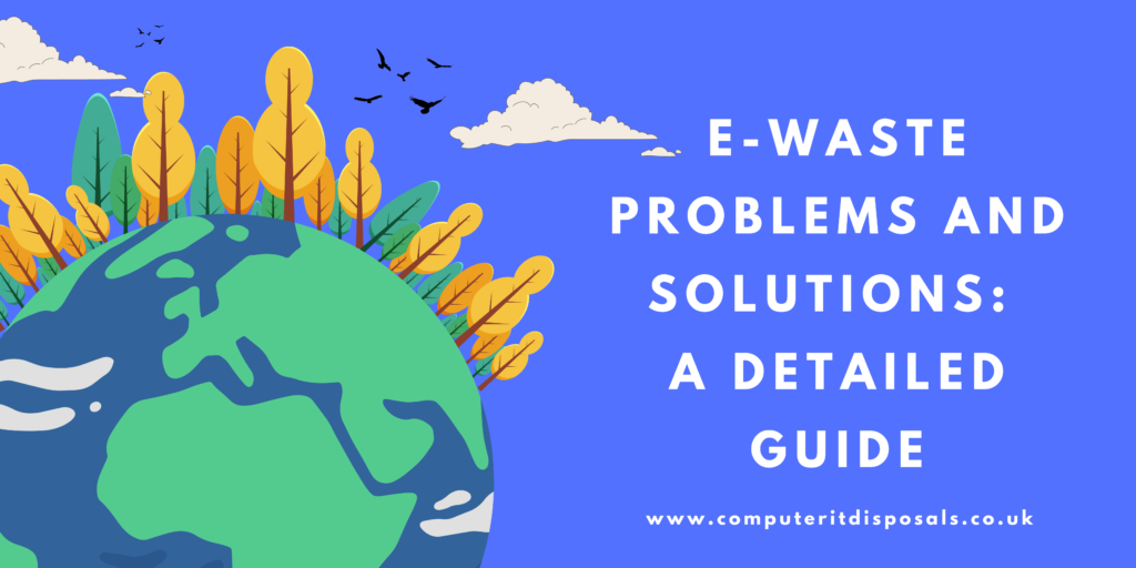 E-waste Problems and Solutions: A Detailed Guide