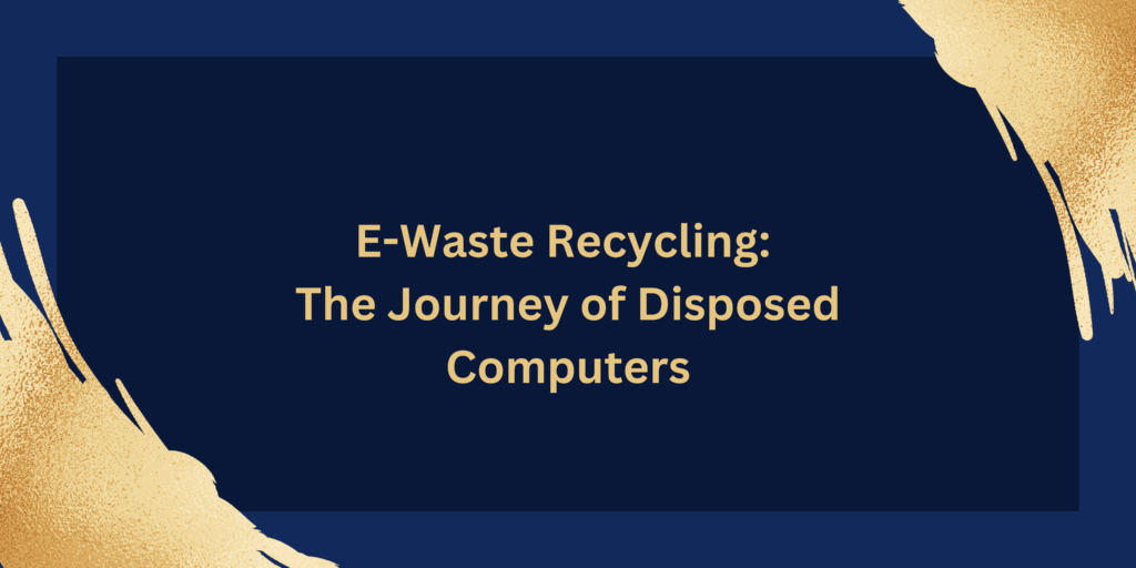 E-Waste Recycling: The Journey of Disposed Computers