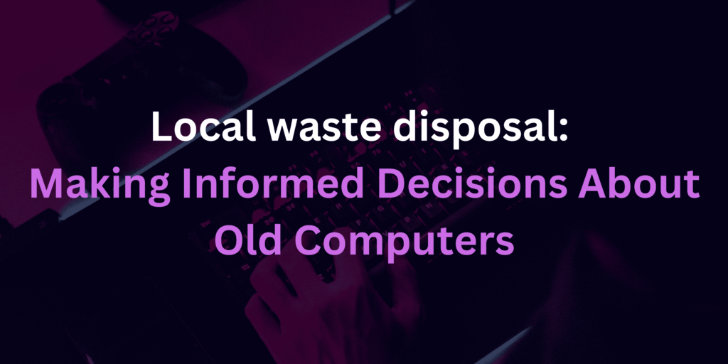 Local waste disposal: Making Informed Decisions about Old Computers