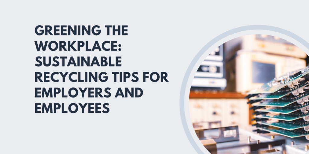 Greening the Workplace: Sustainable Recycling Tips for Employers and Employees