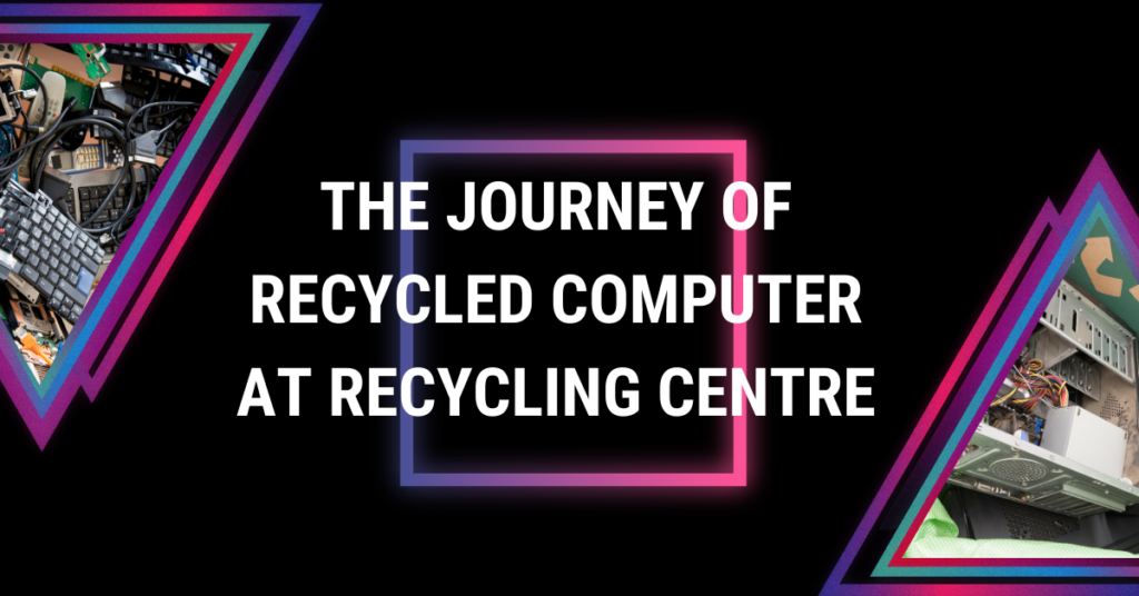The Journey of Recycled Computer at Recycling Centre